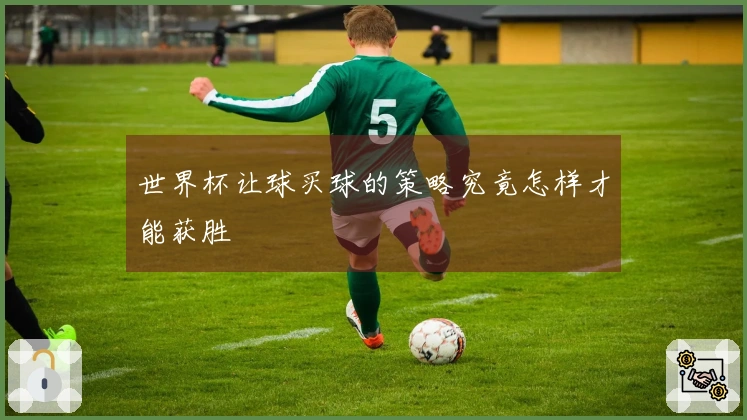 世界杯让球买球的策略究竟怎样才能获胜