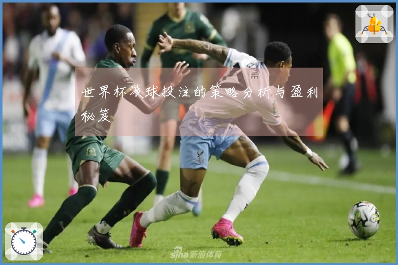 世界杯滚球投注的策略分析与盈利秘笈